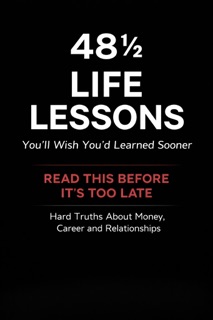 48 ½ Life Lessons You’ll Wish You’d Learned Sooner by Anton Swanepoel
