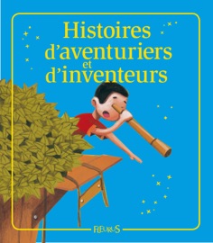Histoires d'aventuriers et d'inventeurs - Séverine Onfroy, Charlotte Grossetête, Sophie de Mullenheim & Raphaële Glaux