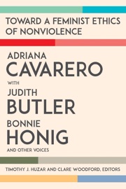 Toward a Feminist Ethics of Nonviolence - Adriana Cavarero, Judith Butler, Bonnie Honig, Timothy J. Huzar & Clare Woodford