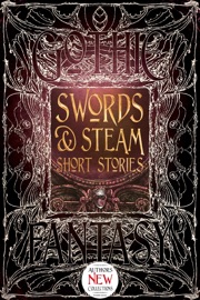 Swords & Steam Short Stories - S.T. Joshi, Andrew Bourelle, Beth Cato, Amanda C. Davis, Daniel J Davis, Jennifer Dornan-Fish, Spencer Ellsworth, David Jón Fuller, Kelly A. Harmon, Liam Hogan, B.C. Matthews, Angus McIntyre, Dan Micklethwaite, Victoria Sandbrook, Zach Shephard, Amy Sisson & Brian Trent