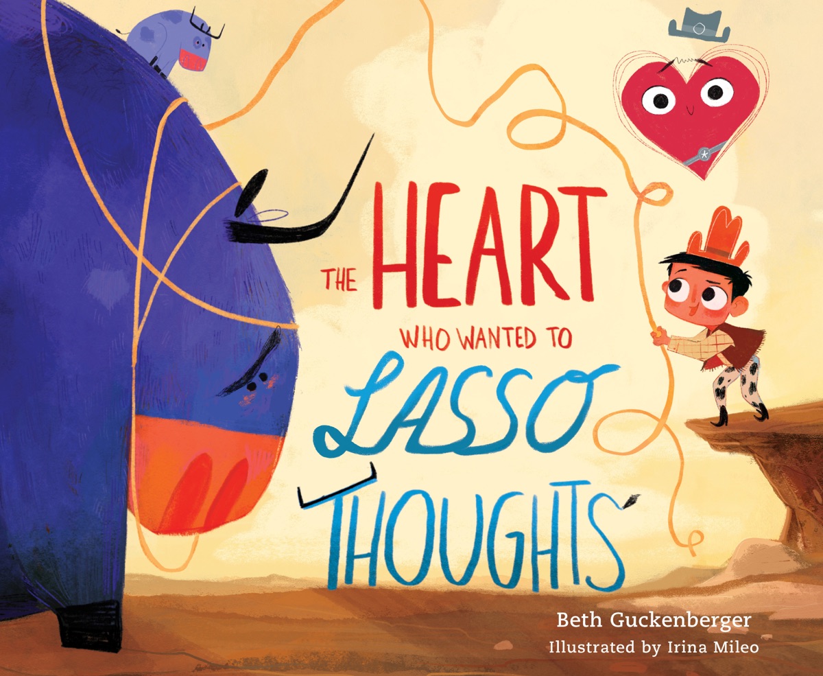 The Heart Who Wanted to Lasso Thoughts (A story about turning bad thoughts to good with prayers of gratitude) by Beth Guckenberger cover design