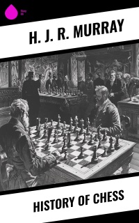 History of Chess by H. J. R. Murray