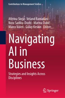 Navigating AI in Business by Afërina Skeja, Veland Ramadani, Nora Sadiku-Dushi, Marina Dabic, Marco Valeri & Gülay Keskin