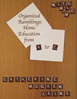 Organized Ramblings: Home Education From A to Z by Catherine McGrew Jaime