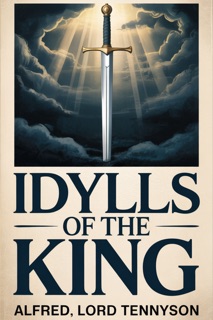 IDYLLS OF THE KING-The Modern English Edition by Alfred Lord Tennyson