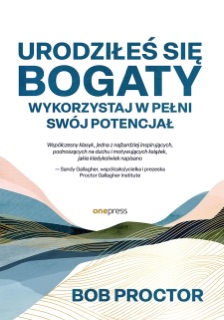 Urodziłeś się bogaty. Wykorzystaj w pełni swój potencjał by Bob Proctor & Sandy Gallagher
