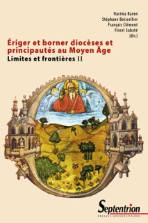 Ériger et borner diocèses et principautés au Moyen Âge by Nacima Baron, Stéphane Boissellier, François Clément & Flocel Sabaté