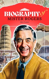 Biography of Mister Rogers - Alex Foster