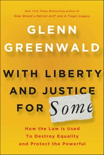With Liberty and Justice for Some by Glenn Greenwald