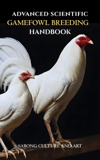 Advanced Scientific Gamefowl Breeding Handbook by Sabong Culture and Art