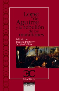 Lope de Aguirre y la rebelión de los marañones by Beatriz Pastor & Sergio Callau