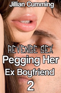 Revenge Sex: Pegging Her Ex Boyfriend 2 (F/m BDSM Erotica) by Jillian Cumming