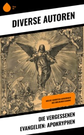 Die vergessenen Evangelien: Apokryphen - Diverse Autoren, Paul Rießler, Emil Kautzsch & Martin Luther