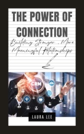 The Power of Connection: Building Stronger, More Meaningful Relationships - Laura Lee