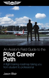 An Aviator's Field Guide to the Pilot Career Path - Jason Blair