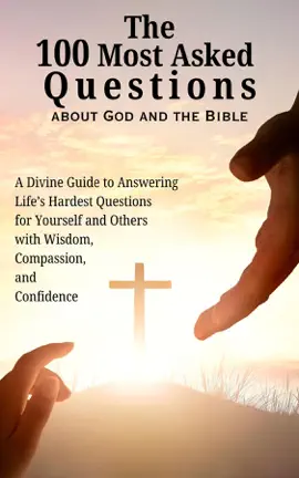 The 100 Most Asked Questions about God and the Bible