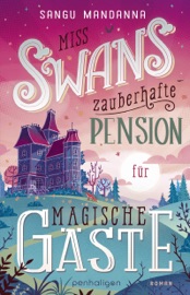 Miss Swans zauberhafte Pension für magische Gäste - Sangu Mandanna