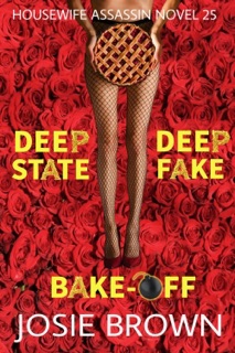 The Housewife Assassin's Deep State Deep Fake Bake-Off by Josie Brown