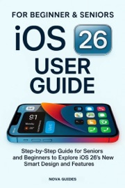iOS 26 USER GUIDE FOR BEGINNERS AND SENIORS - Nova Guides