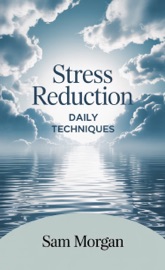 Stress Reduction Daily Techniques - Sam Morgan