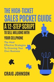 THE HIGH-TICKET SALES POCKET GUIDE: A 12-Step Script to Sell Millions With Your Cellphone - Craig Johnson