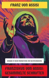 Franziskus von Assisi: Gesammelte Schriften - Franz von Assisi