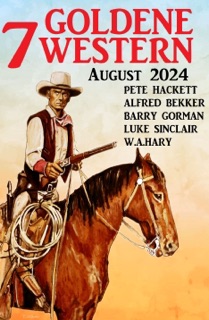 7 Goldene Western August 2024 by Alfred Bekker, Luke Sinclair, Pete Hackett, W.A. Hary & Barry Gorman