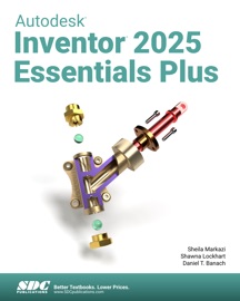 Autodesk Inventor 2025 Essentials Plus - Sheila Markazi, Shawna Lockhart & Daniel T. Banach