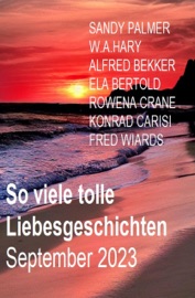 So viele tolle Liebesgeschichten September 2023 - Ela Bertold, Fred Wiards, Alfred Bekker, Sandy Palmer, Rowena Crane, W. A. Hary & Konrad Carisi