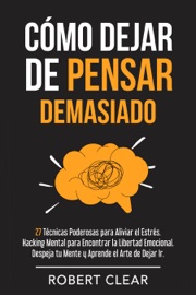 Cómo Dejar de Pensar Demasiado - Robert Clear