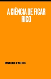 A Ciência de Ficar Rico - Wallace Wattles
