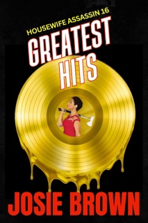 The Housewife Assassin's Greatest Hits by Josie Brown