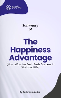 Summary of The Happiness Advantage by SellWave Audio