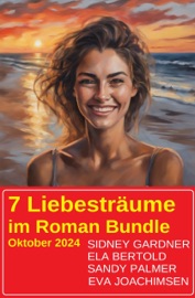 7 Liebesträume im Roman Bundle Oktober 2024 - Sidney Gardner, Eva Joachimsen, Sandy Palmer & Ela Bertold