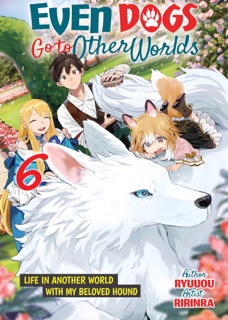 Even Dogs Go to Other Worlds: Life in Another World with My Beloved Hound, Volume 6 by Ryuuou