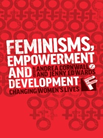 Feminisms, Empowerment and Development - Jenny Edwards & Andrea Cornwall