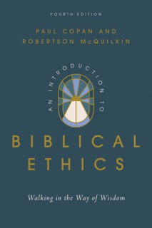 An Introduction to Biblical Ethics by Robertson McQuilkin & Paul Copan