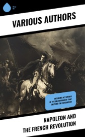Napoleon and The French Revolution - Jean-Jacques Rousseau, Alexis de Tocqueville, Montesquieu, Charles Downer Hazen, G. D. H. Cole, Thomas Nugent & Heinrich
