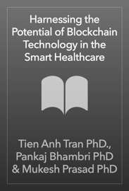 Harnessing the Potential of Blockchain Technology in the Smart Healthcare - Tien Anh Tran, Pankaj Bhambri & Mukesh Prasad