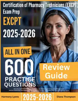 Certification of Pharmacy Technicians (EXCPT) Exam Prep: All-In-One Guide with 4 Full Sets of 600 Practice Questions with detailed explanation NHA EXCPT Certification Review