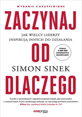 Zaczynaj od DLACZEGO. Jak wielcy liderzy inspirują innych do działania. Wydanie II uzupełnione