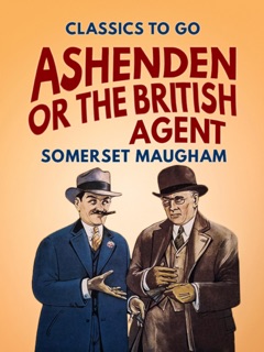 Ashenden Or the British Agent by Somerset Maugham
