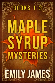 Maple Syrup Mysteries Box Set 1 by Emily James