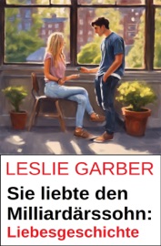 Sie liebte den Milliardärssohn: Liebesgeschichte - Leslie Garber