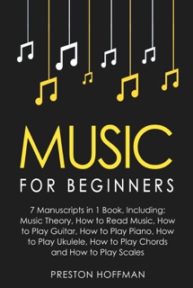 Music: For Beginners - 7 Manuscripts in 1 Book, Including by Preston Hoffman
