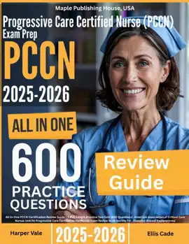 Progressive Care Certified Nurse (PCCN) Exam Prep: All-In-One Guide with 4 Full Sets of 600 Practice Questions with detailed explanation  AACN PCCN Certification Review