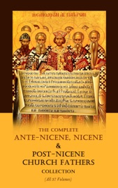 The Complete Ante-Nicene, Nicene & Post-Nicene Church Fathers Collection (All 37 Volumes) - Augustine of Hippo, Pope Leo I, Pope Gregory I, Pope Gregory II, Clement of Rome, Polycarp, Ignatius, Justin Martyr, Irenaeus, Commodianus, Tertullian, Hippolytus, Cyprian, Caius, Novatian, Gregory Thaumaturgus, dionYsius, Julius Africanus, Anatolius, Methodius, Alexander Of Lycopolis, Lactantius, Venantius, Asterius Urbanus, Victorinus, Theodotus, Aristides, John Chrysostom, Eusebius of Caesarea, Constantine, Scholasticus Socrates, Sozomen, Theodoret, Rufinus, Athanasius of Alexandria, Gregory of Nyssa, Cyril of Jerusalem, Gregory of Nazianzus, Basil of Caesarea, Hilary of Poitiers, John of Damascus, Ambrose of Milan, Sulpicius Severus, Vincent Of Lerins, Ephrem the Syrian, Aphrahat, John Cassian, Philip Schaff, Alexander Roberts, James Donaldson & Arthur Cleveland Coxe