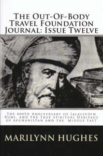 The Out-of-Body Travel Foundation Journal: The 800th Anniversary of Jalalludin Rumi, and the True Spiritual Heritage of Afghanistan and the Middle East - Issue Twelve by Marilynn Hughes, H.G. Raverty, Pir-o-Murshid Inayat Khan & Jalalludin Rumi