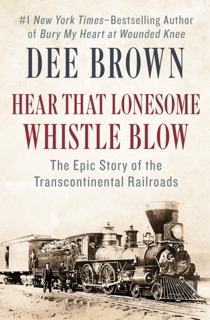Hear That Lonesome Whistle Blow by Dee Brown