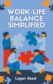 Work-Life Balance Simplified - Logan Reed